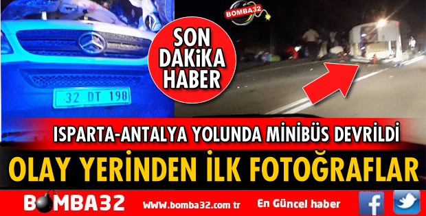 ISPARTA ANTALYA YOLUNDA MİNİBÜS DEVRİLDİ YARALILAR VAR