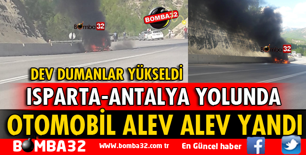 ISPARTA ANTALYA YOLUNDA OTOMOBİL YANGINI