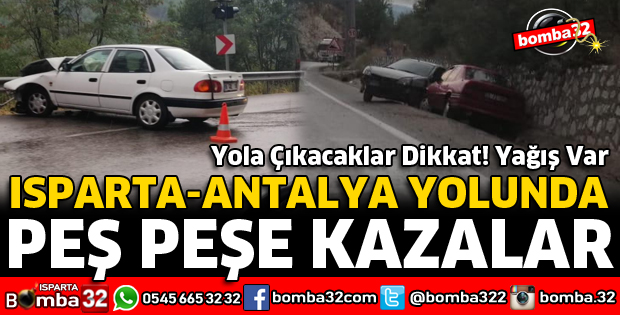 ISPARTA ANTALYA YOLUNDA PEŞ PEŞE KAZALAR