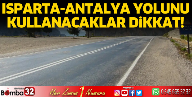 Isparta-Antalya yolunu kullanacaklar dikkat