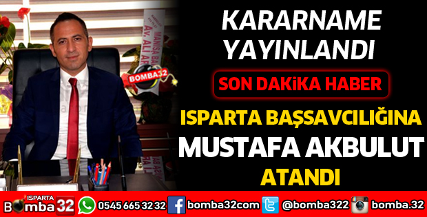 ISPARTA BAŞSAVCILIĞINA MUSTAFA AKBULUT ATANDI