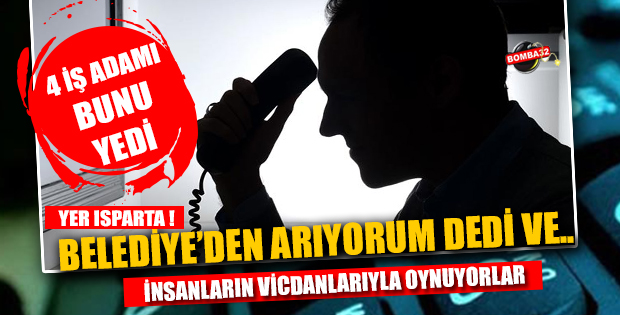 Isparta Belediye Başkan yardımcısının adı ile aradılar....