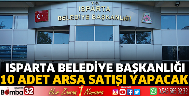 Isparta Belediye Başkanlığı 10 adet arsa satışı yapacak