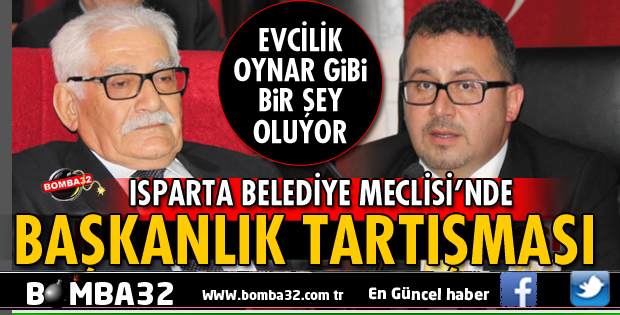 ISPARTA BELEDİYE MECLİSİNDE BAŞKANLIK TARTIŞMASI