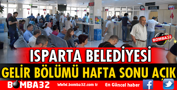ISPARTA BELEDİYESİ GELİR BÖLÜMÜ HAFTA SONU AÇIK OLACAK