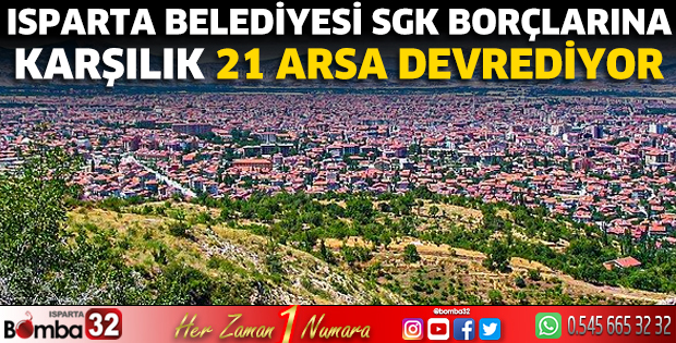 Isparta Belediyesi SGK borçlarına karşılık 21 arsayı devrediyor
