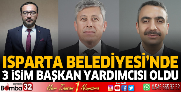 Isparta Belediyesi'nde 3 yeni Başkan Yardımcısı