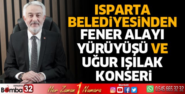 Isparta Belediyesinden Fener Alayı Yürüyüşü ve Uğur Işılak Konseri