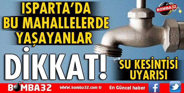 ISPARTA BELEDİYESİNDEN ZORUNLU SU KESİNTİSİ UYARISI