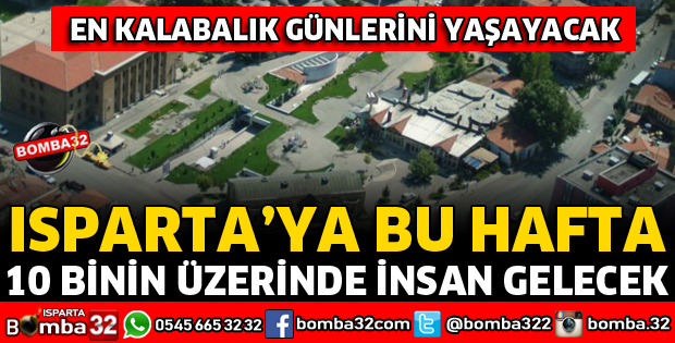 ISPARTA BU HAFTA EN KALABALIK GÜNLERİNİ YAŞAYACAK