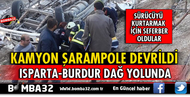 ISPARTA-BURDUR DAĞ YOLUNDA KAMYON ŞARAMPOLE YUVARLANDI