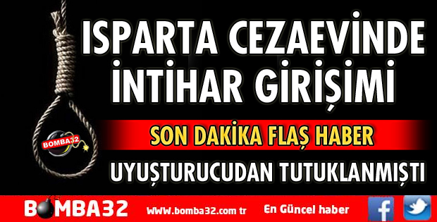 ISPARTA CEZAEVİNDE İNTİHAR GİRİŞİMİ