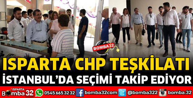 ISPARTA CHP TEŞKİLATI İSTANBUL'DA SEÇİMLERİ TAKİP EDİYOR