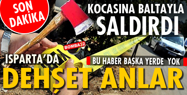 ISPARTA DA BALTALI DEHŞET KOCASINI ...