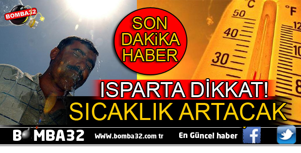 ISPARTA DİKKAT! HAVA SICAKLIĞI ARTACAK
