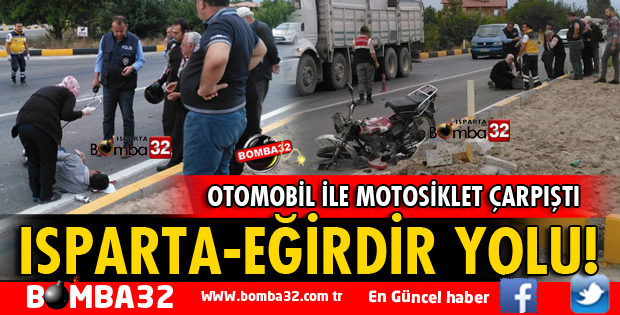 ISPARTA-EĞİRDİR KARAYOLUNDA OTOMOBİLLE MOTOSİKLET ÇARPIŞTI