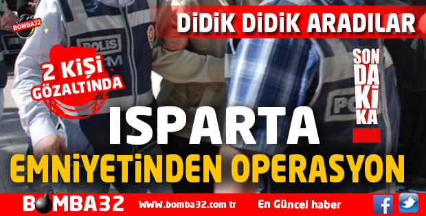 ISPARTA EMNİYETİNDEN OPERASYON 
