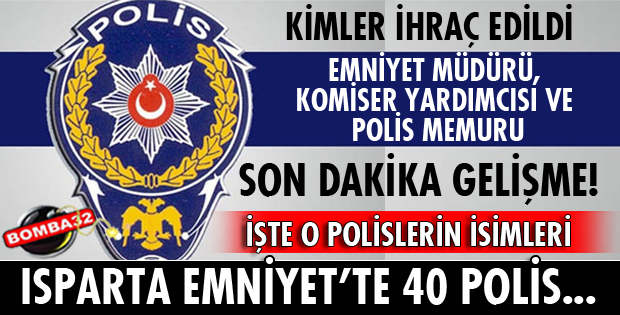 ISPARTA EMNİYET'TE KİMLER İHRAÇ EDİLDİ