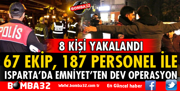 ISPARTA EMNİYETTEN 67 EKİP 187 PERSONEL İLE DEV OPERASYON