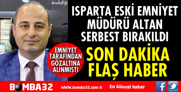 ISPARTA ESKİ EMNİYET MÜDÜRÜ SERBEST BIRAKILDI