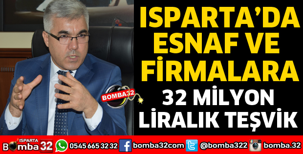 ISPARTA ESNAFINA VE FİRMALARA 32 MİLYON LİRALIK TEŞVİK