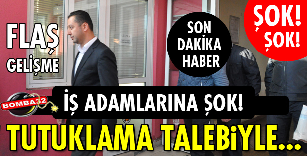 ISPARTA FETÖ/PDY OPERASYONUNDA İŞ ADAMLARI TUTUKLAMA TALEBİYLE SEVK EDİLDİ