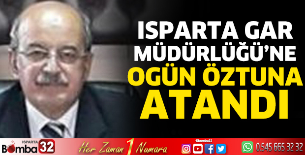 Isparta Gar Müdürlüğü'ne Ogün Öztuna atandı