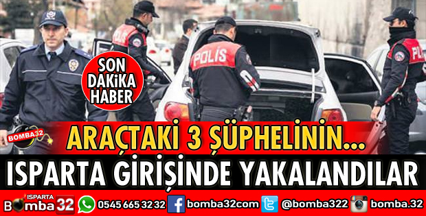 ISPARTA GİRİŞİNDE YAKALANDILAR