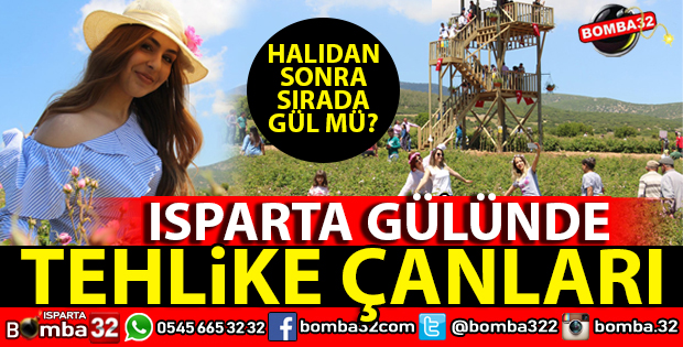 ISPARTA GÜLÜ İÇİN TEHLİKE ÇANLARI ÇALIYOR