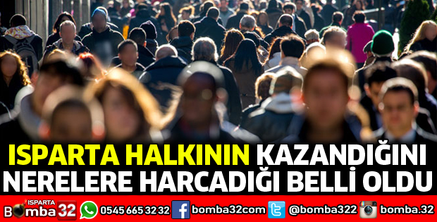 ISPARTA HALKININ KAZANDIĞINI NERELERE HARCADIĞI BELLİ OLDU
