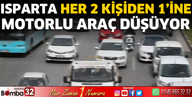 Isparta her 2 kişiden 1’ine motorlu araç düşüyor