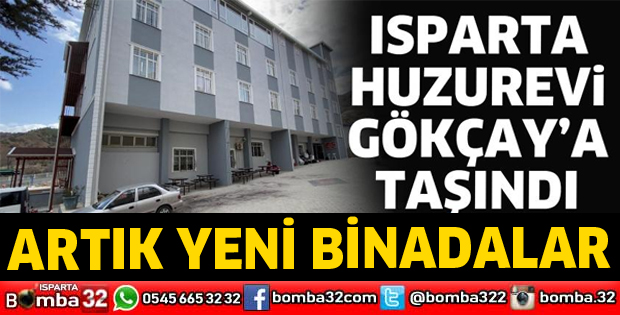 ISPARTA HUZUREVİ GÖKÇAY’A TAŞINDI