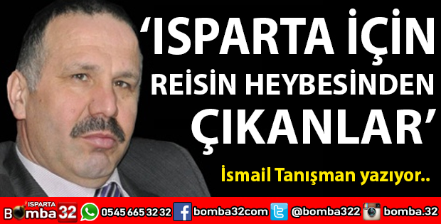 ISPARTA İÇİN REİSİN HEYBESİNDEN ÇIKANLAR