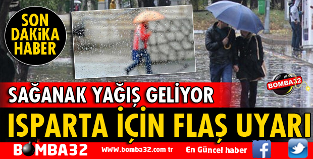 ISPARTA İÇİN SAĞANAK YAĞIŞ UYARISI