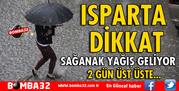ISPARTA İÇİN SAĞANAK YAĞIŞ UYARISI