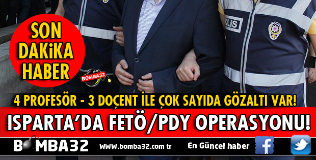 ISPARTA İLE BİRLİKTE 4 İLDE FETÖ/PDY OPERASYONU