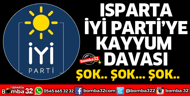 ISPARTA İYİ PARTİ'YE KAYYUM DAVASI