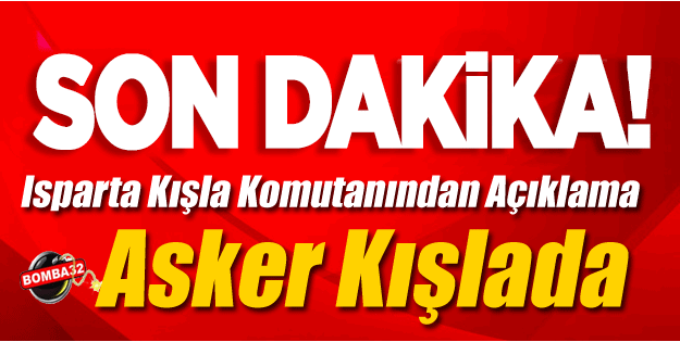 Isparta Kışla Komutanından Açıklama: Asker Kışlada
