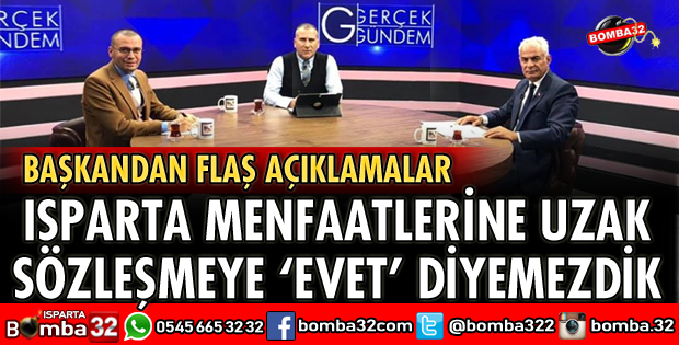 ISPARTA MENFAATLERİNE UZAK SÖZLEŞMEYE EVET DİYEMEZDİK