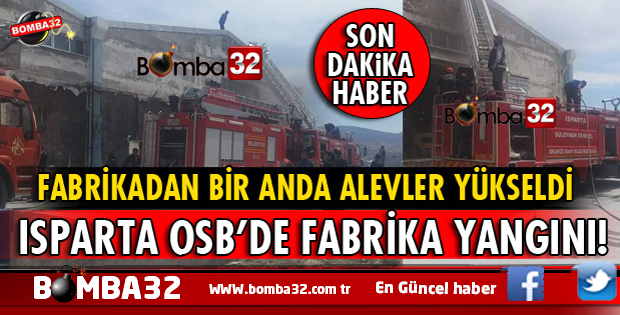 SICAK HABER ISPARTA OSB'DE FABRİKADA YANGIN ÇIKTI
