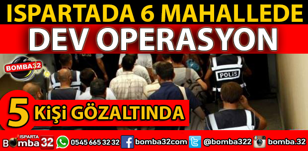 ISPARTA POLİSİ 6 MAHALLEYE BASKIN DÜZENLEDİ