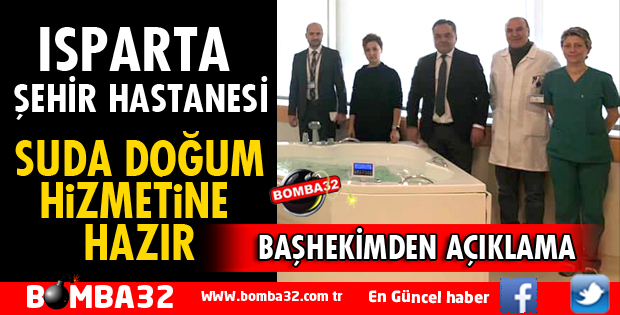 ISPARTA ŞEHİR HASTANESİ SUDA DOĞUM HİZMETİNE HAZIR