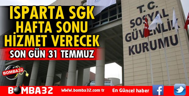 ISPARTA SGK HAFTA SONU HİZMET VERECEK
