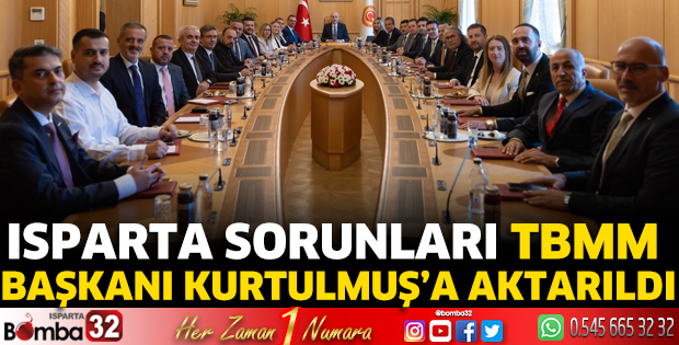 Isparta sorunları TBMM Başkanı Kurtulmuş’a aktarıldı
