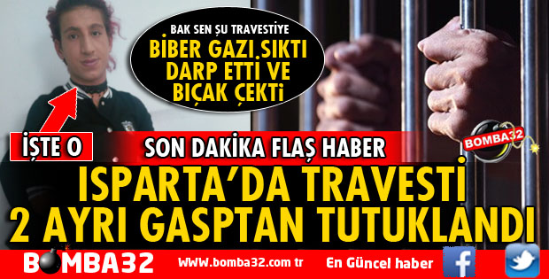 ISPARTA TRAVESTİ GASPTAN TUTUKLANDI