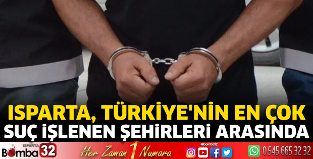 Isparta, Türkiye’nin en çok suç işlenen şehirleri arasında