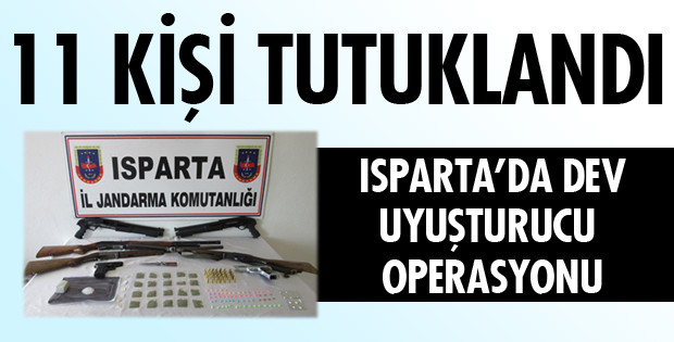 ISPARTA UYUŞTURUCU OPERASYONUNA 11 TUTUKLAMA