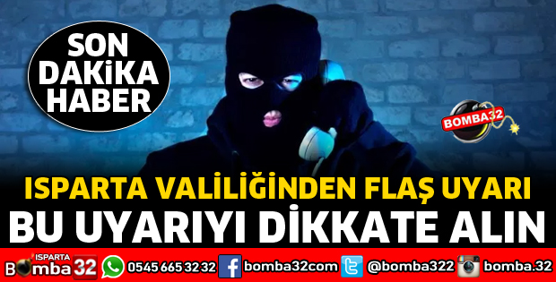 ISPARTA VALİLİĞİNDEN FLAŞ UYARI