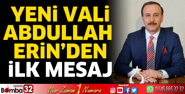Isparta Valisi Abdullah Erin’den ilk mesaj