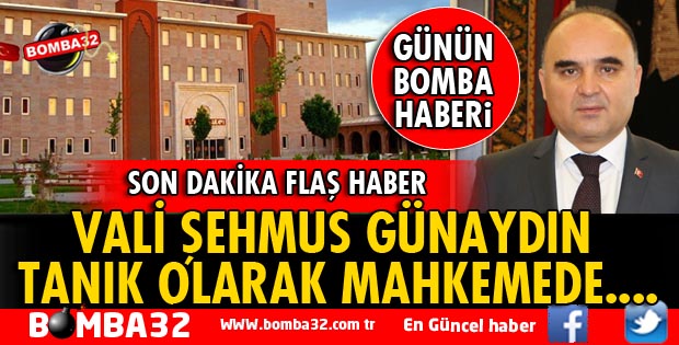 ISPARTA VALİSİ ŞEHMUS GÜNAYDIN TANIK OLARAK MAHKEMEDE DİNLENDİ